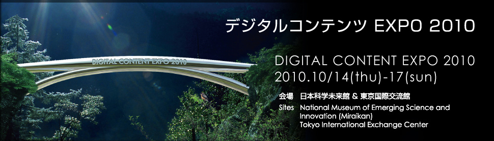 DIGITAL CONTENT EXPO 2010 - 2010.10/14(周四)-17(周日), 会场: 日本科学未来馆 & 东京国际交流馆