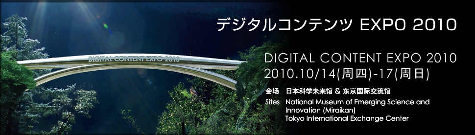 DIGITAL CONTENT EXPO 2010 - 2010.10/14(周四)-17(周日), 会场: 日本科学未来馆 & 东京国际交流馆